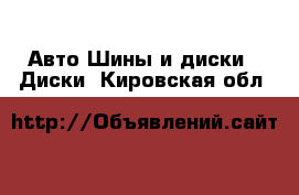 Авто Шины и диски - Диски. Кировская обл.